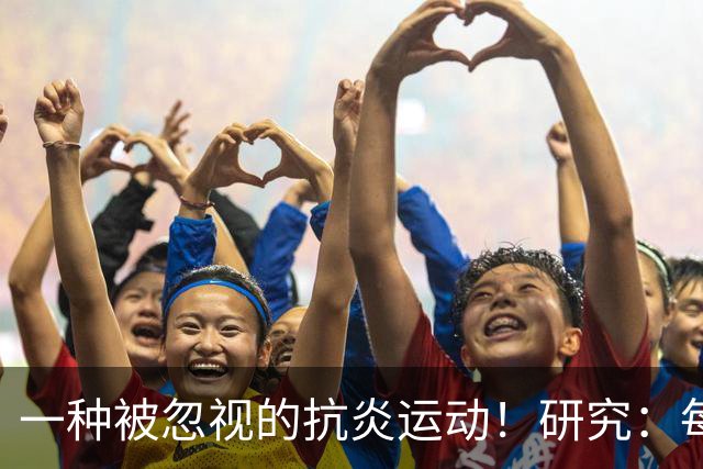 一种被忽视的抗炎运动！研究：每周3次坚持4周，炎症降了、年轻了
