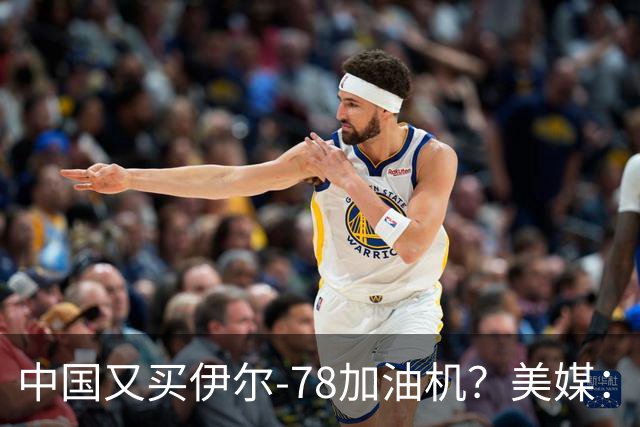 中国又买伊尔-78加油机？美媒：俄罗斯只剩伊尔-78中国感兴趣，不然没啥好卖的了