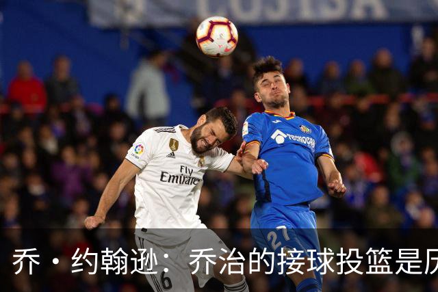乔·约翰逊：乔治的接球投篮是历史级别的 今天他重回巅峰