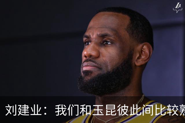刘建业：我们和玉昆彼此间比较熟悉了，要把进攻状态调整出来