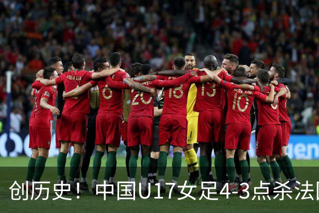 创历史！中国U17女足4‑3点杀法国进8强 牛子琪2扑点