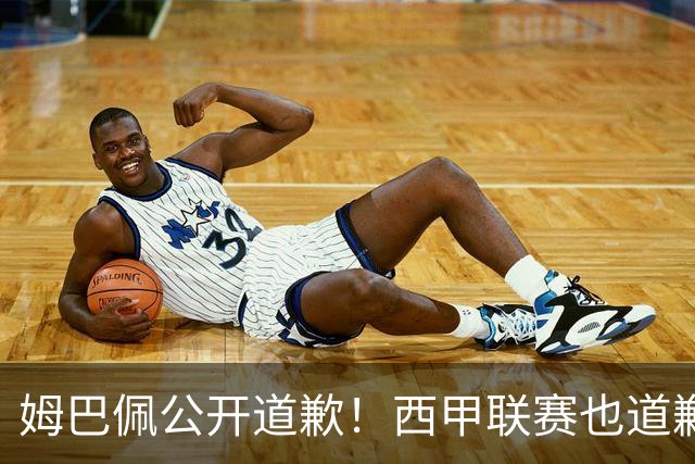 姆巴佩公开道歉！西甲联赛也道歉，但皇马还在嘴硬