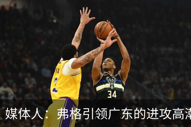 媒体人：弗格引领广东的进攻高潮 1个核心外援后卫能解决很多问题