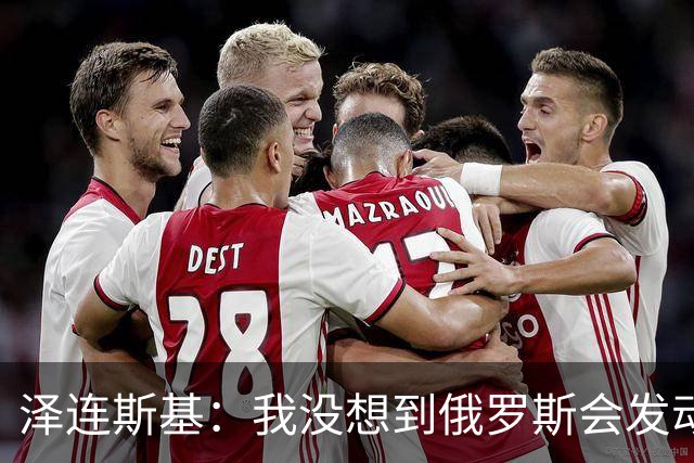 泽连斯基：我没想到俄罗斯会发动全面入侵，合作伙伴影响了判断