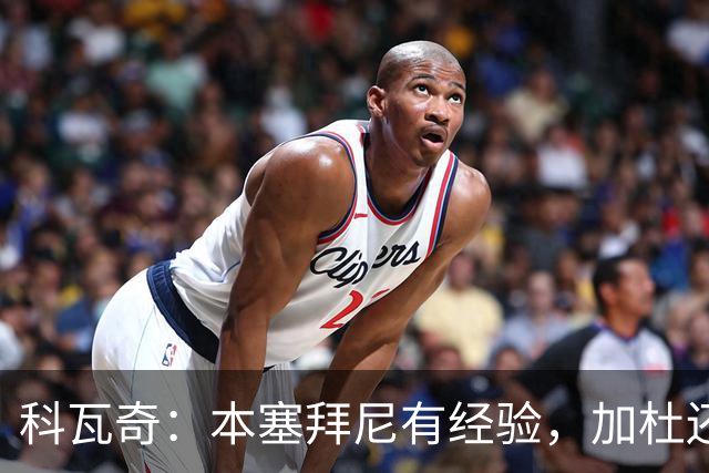 科瓦奇：本塞拜尼有经验，加杜还没有达到我希望他达到的水平