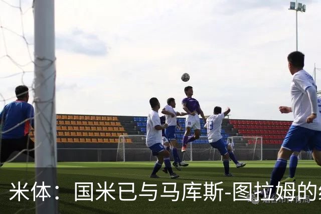 米体：国米已与马库斯-图拉姆的经纪人接触，商谈续约问题