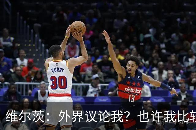 维尔茨：外界议论我？也许我比较有趣，我只管踢好自己的球