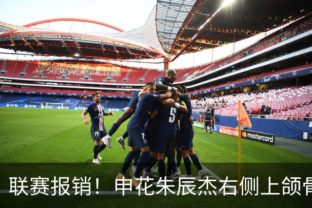 联赛报销！申花朱辰杰右侧上颌骨骨折 北京国安法比奥腓骨远端骨折