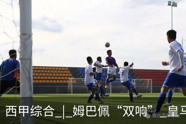 西甲综合 | 姆巴佩“双响” 皇马赢“国家德比”