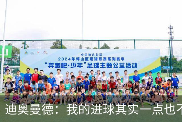 迪奥曼德：我的进球其实一点也不简单；从小看国家德比长大