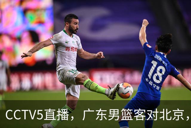 CCTV5直播，广东男篮客对北京，阿祖布克和周琦巅峰对决，或遭遇两连败！