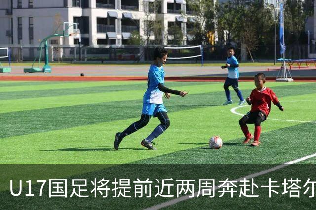 U17国足将提前近两周奔赴卡塔尔备战世界杯